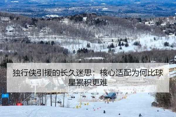 独行侠引援的长久迷思：核心适配为何比球星累积更难